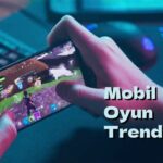 Mobil Oyun Sektöründe Yükselen Trendler Nelerdir?
